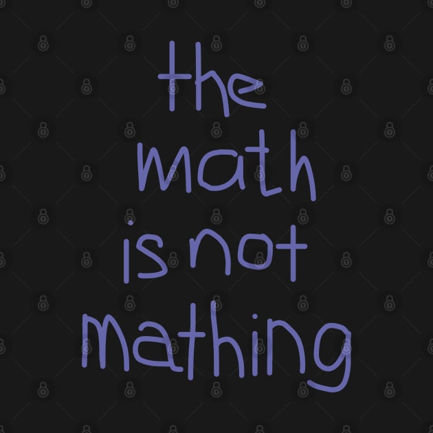 The Math is Not Mathing by ellenhenryart