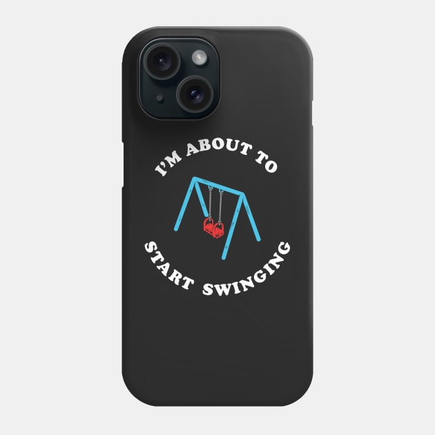 I'm About To Start Swinging Phone Case by dumbshirts