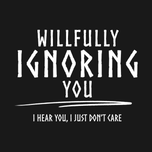 Willfully Ignoring You - W T-Shirt