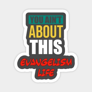 You Ain’t About This Evangelism Life Magnet