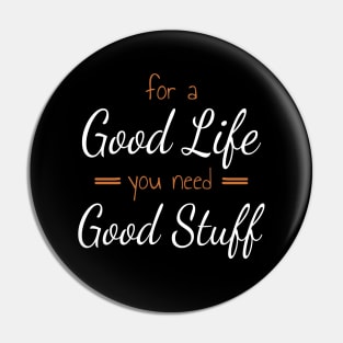 For A Good Life You Need Good Stuff Pin