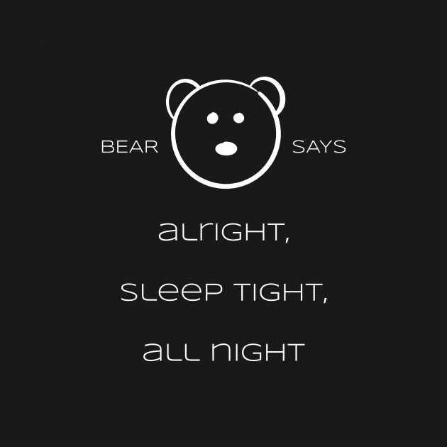 Bear Says: Alright, sleep tight, all night by Sissely