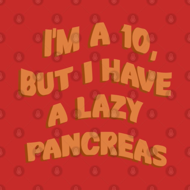 Im A 10, But I Have A Lazy Pancreas by CatGirl101