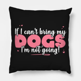 If I Can't Bring My Dogs I'm Not Going - Cute Dog Lover product Pillow