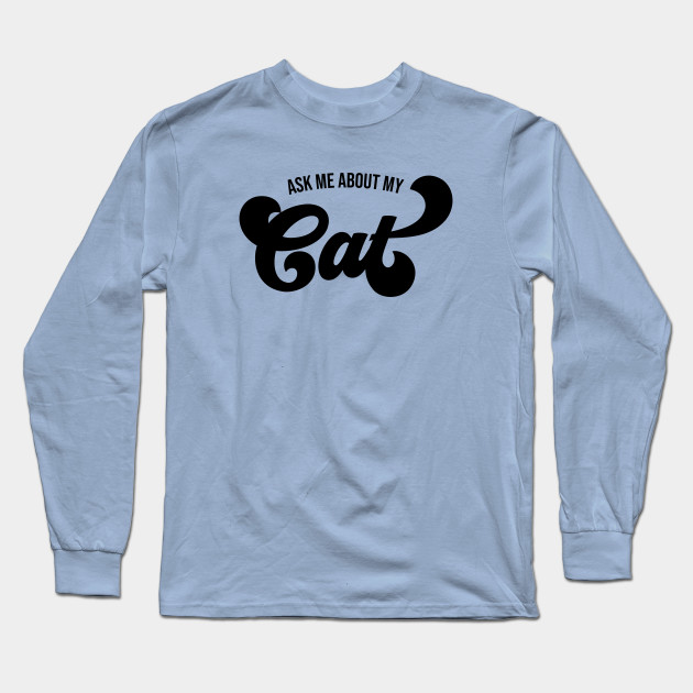Ask Me About My Cat Cat Lady Long Sleeve T Shirt Teepublic