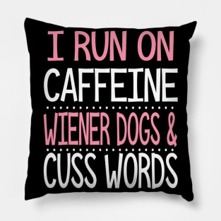 I Run On Caffeine Wiener Dogs And Cuss Words Pillow