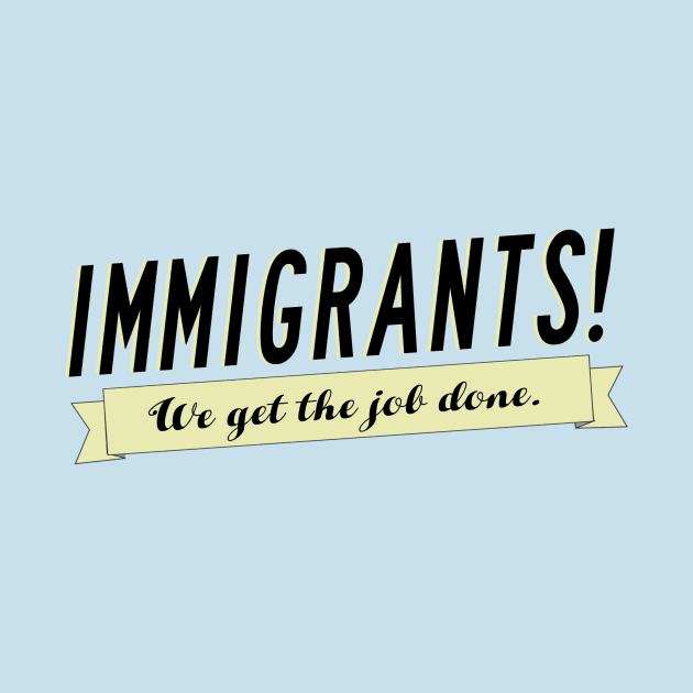 Immigrants! (We Get The Job Done.) by crashboomlove