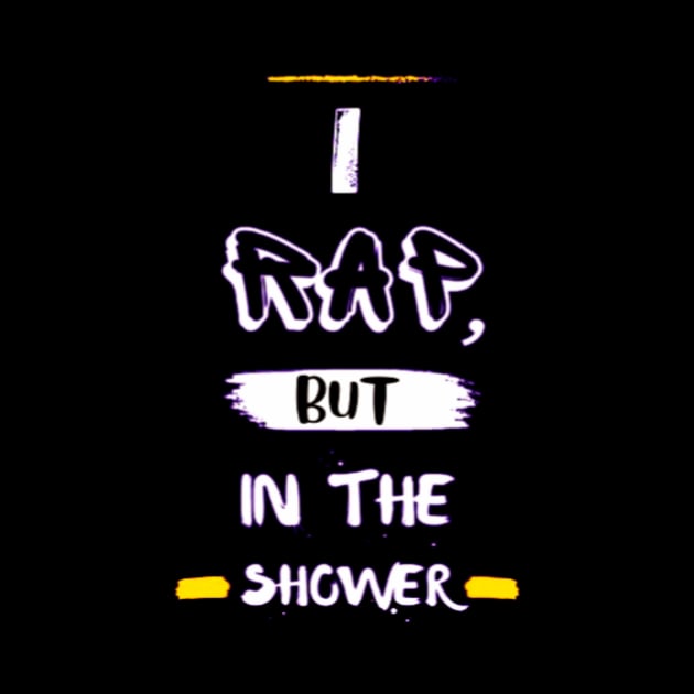 I Rap But In The Shower by Giggle Galaxy Creations