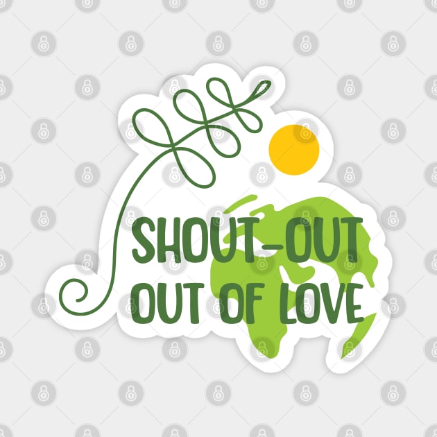 Shout-out out of love Magnet by C.Code
