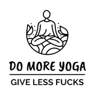 Do More Yoga Give Less Fucks! T-Shirt