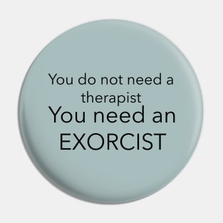 You do not need a therapist, you need an exorcist- Light only Pin