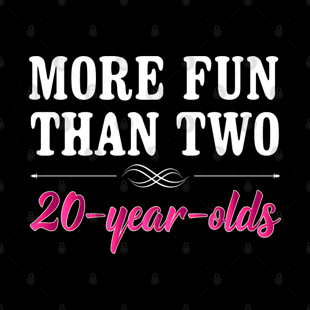 More Fun Than Two 20 Year Olds Funny Birthday by SoCoolDesigns