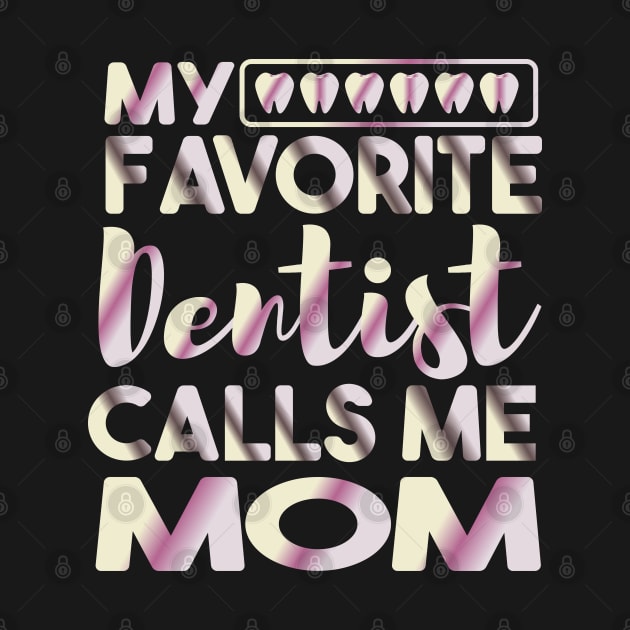 My Favorite Dentist Calls Me Mom Dental by Ezzkouch