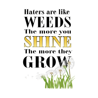 Haters are Like Weeds, the More You Shine the More They Grow T-Shirt