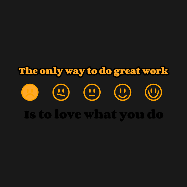 The only way to do great work is to love what you do by TeeShirtGalore