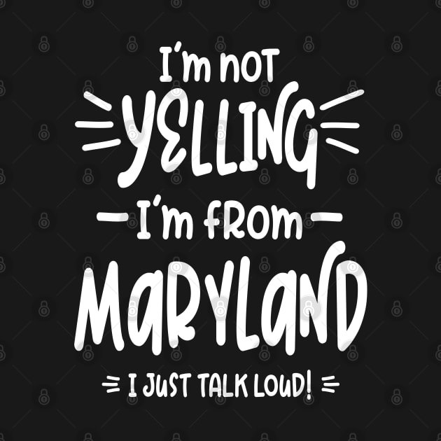 I'm Not Yelling! I'm From Maryland I Just Talk Loud! by cidolopez