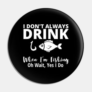 I DONT ALWAYS DRINK WHEN IM FISHING Pin