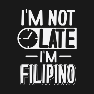 I'm Not Late I'm Filipino T-Shirt