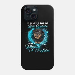 It Takes A Lot Of Love Sparkle To Be A Rottweiler Mom Phone Case