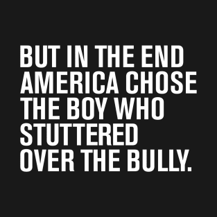 But In The End America Chose The Boy Who Stuttered Over The Bully T-Shirt