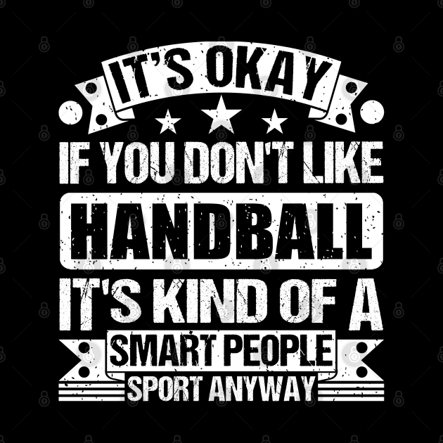 It's Okay If You Don't Like Handball It's Kind Of A Smart People Sports Anyway Handball Lover by Benzii-shop 