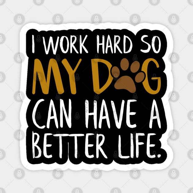 I Work Hard So My Dog Can Have A Better Life Funny Magnet by Estrytee