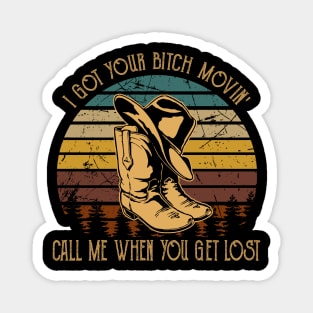 I Got Your Bitch Movin' Call Me When You Get Lost Boot Hat Country Music Magnet