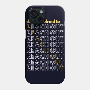 Don't Be Afraid to Reach Out | Mental Health Phone Case