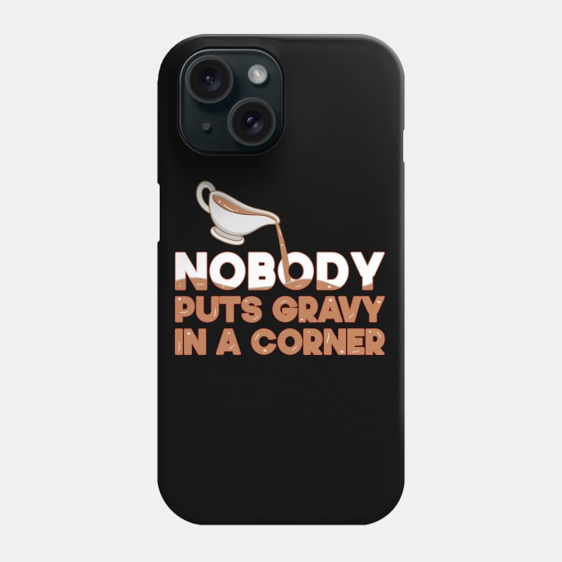 Nobody Puts Gravy In A Corner Funny Thanksgiving Phone Case by SbeenShirts