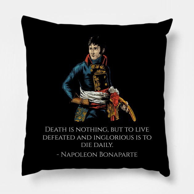 Napoleon Bonaparte Quote - Death is nothing, but to live defeated and inglorious is to die daily. Pillow by Styr Designs