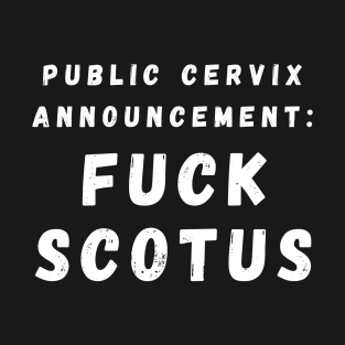 Public Cervix Announcement: Fuck SCOTUS – White T-Shirt