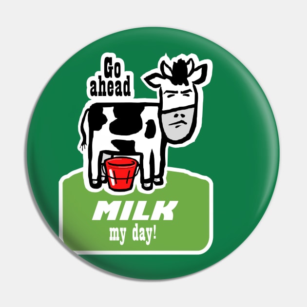 Go Ahead, Milk My Day Pin by ShortstuffGraphics