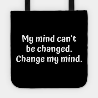 My mind can't be changed. Change me mind. Tote