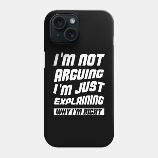 I'm Not Arguing I'm Just Explaining Why I Am Right Phone Case