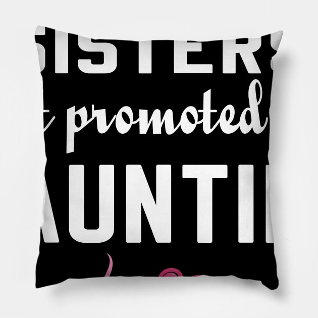 Only the Best Sisters Get Promoted to Auntie tshirt Pillow by designready4you