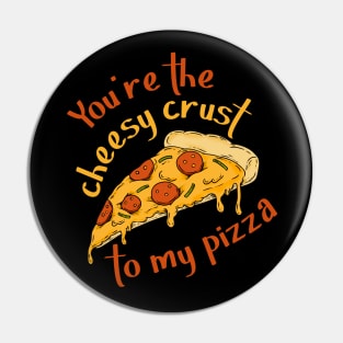 You're The Cheesy Crust To My Pizza Pin