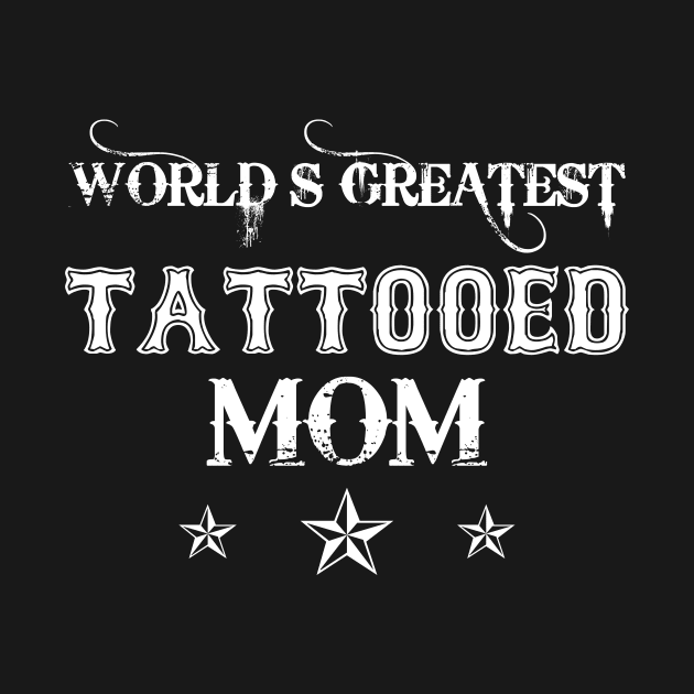 Womens World_s Greatest Tattooed Mom Mother_s Day by cruztdk5