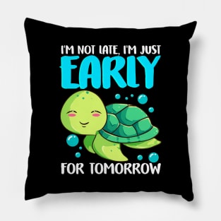 I'm Not Late Just Early For Tomorrow Sea Turtle Pillow