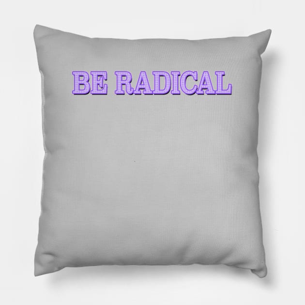 Be Radical Pillow by MemeQueen