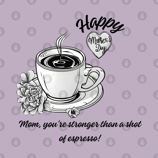 Mom, You're Stronger than a Shot of Espresso. Happy Mother's Day! (Motivation and Inspiration) by Inspire Me 