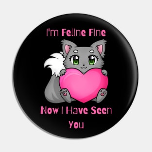 Flirty Cat, I'm Feline Fine Now I Have Seen You Pin
