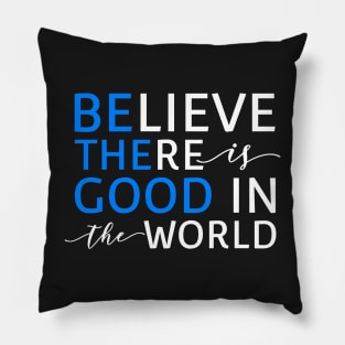 Believe There Is Good In the World (Be The Good In The World) Pillow