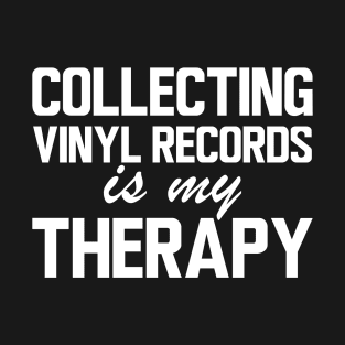 Collecting Vinyl Records is my therapy w T-Shirt