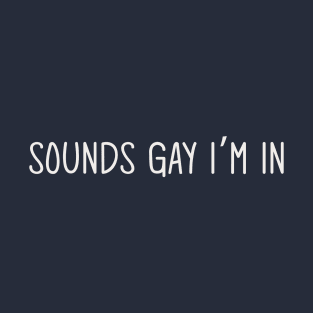 Sounds gay i'm in T-Shirt