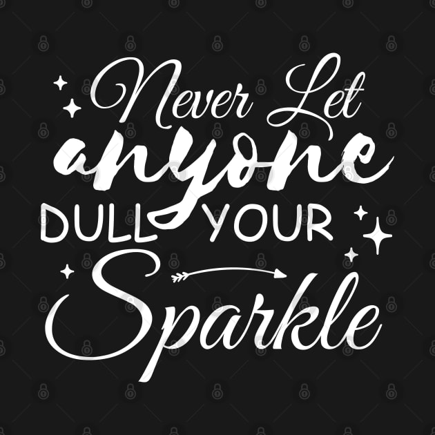 Never Let Anyone Dull Your Sparkle by chidadesign