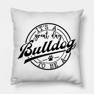 It's a Great Day To Be A Bulldog Pillow