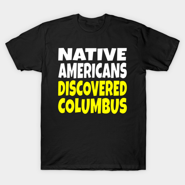 Native Americans Discovered Columbus - Native American - T-Shirt