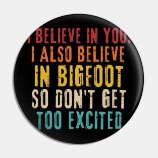 I Believe In You but I Also Believe In Bigfoot Pin