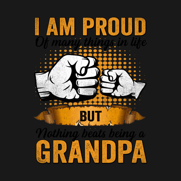 Disover i am proud of many things in life but nothing beats being a grandpa father day gift ideas - I Am Proud Of Many Things In Life - T-Shirt