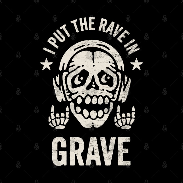 I Put The Rave in Grave - Funny Skeleton for Dance Music Lovers by TwistedCharm